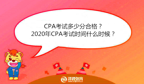 CPA考试多少分合格？2020年CPA考试时间什么时候？